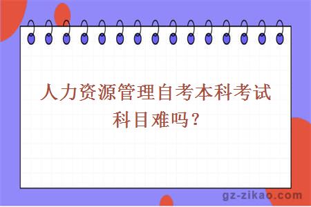 人力資源管理自考本科考試科目難嗎？